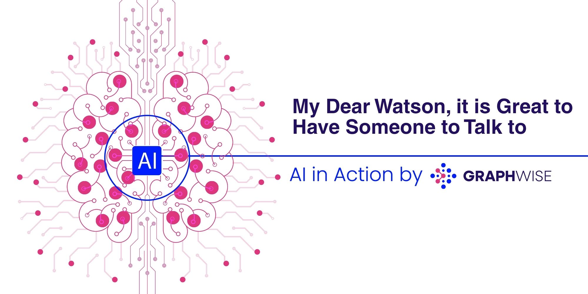 My Dear Watson, it is Great to Have Someone to Talk to